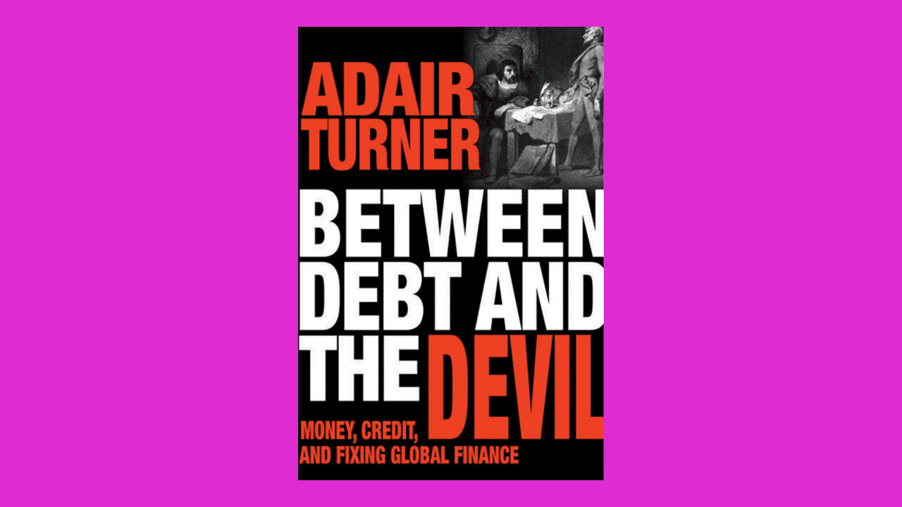 Book cover of 'Between Debt and the Devil: Money, Credit and Fixing Global Finance' by Adair Turner.